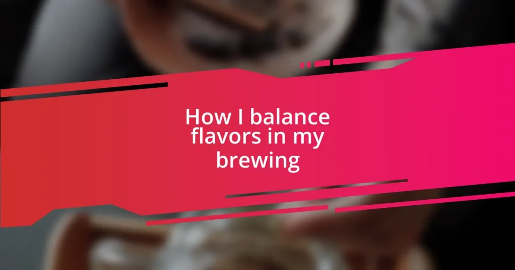 How I balance flavors in my brewing