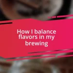 How I balance flavors in my brewing