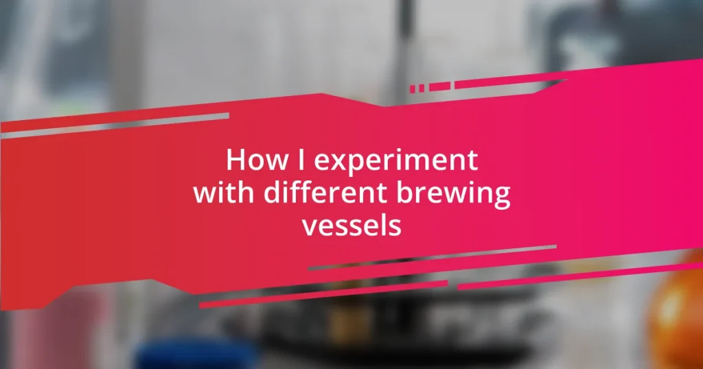 How I experiment with different brewing vessels