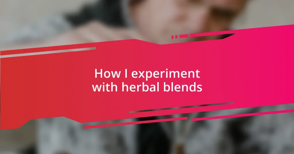 How I experiment with herbal blends