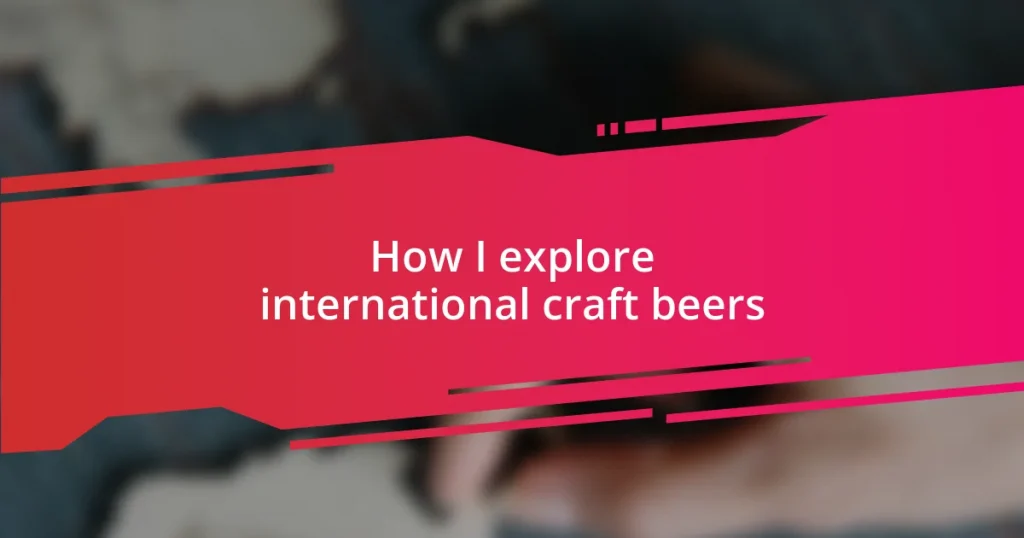 How I explore international craft beers