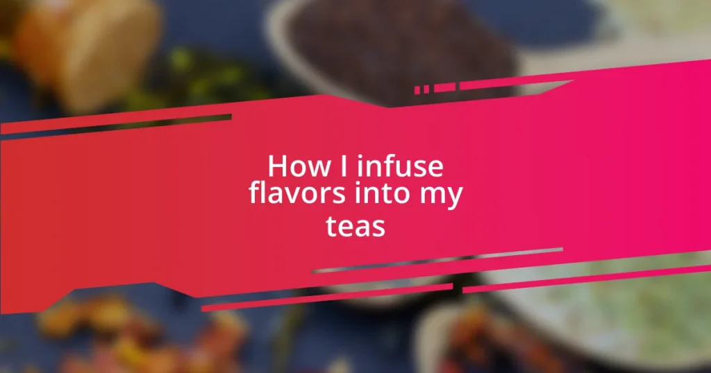 How I infuse flavors into my teas