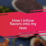 How I infuse flavors into my teas