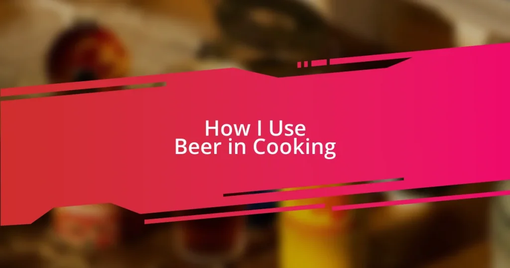 How I Use Beer in Cooking