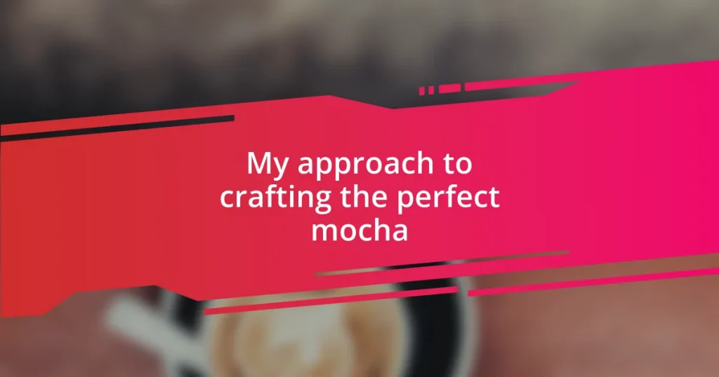 My approach to crafting the perfect mocha