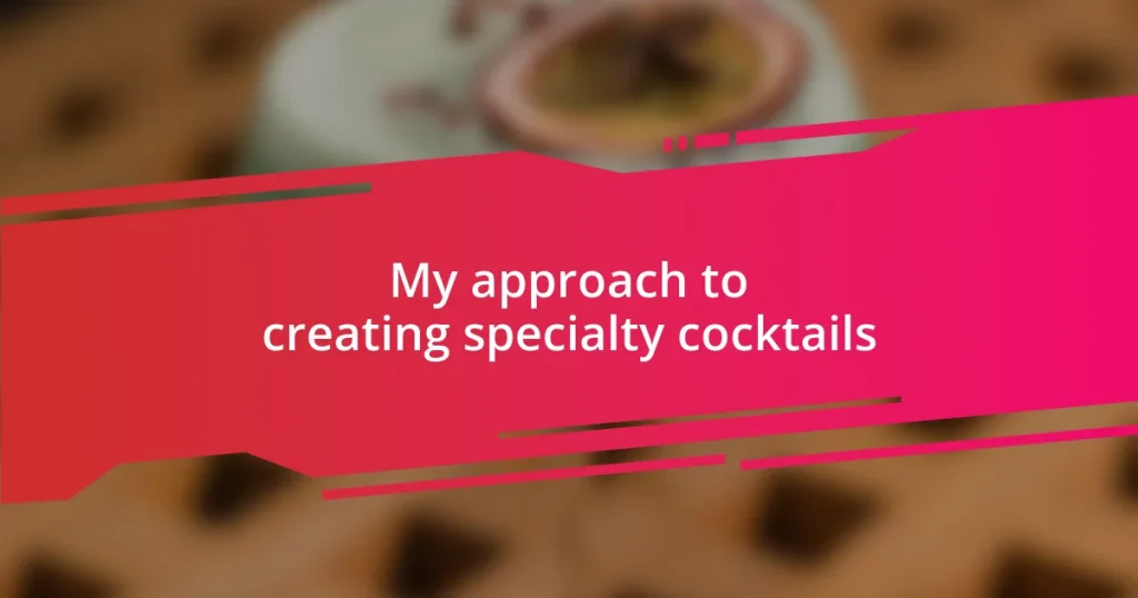 My approach to creating specialty cocktails