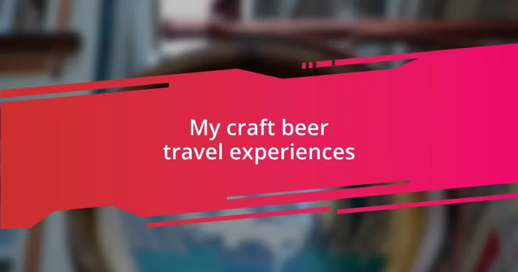 My craft beer travel experiences