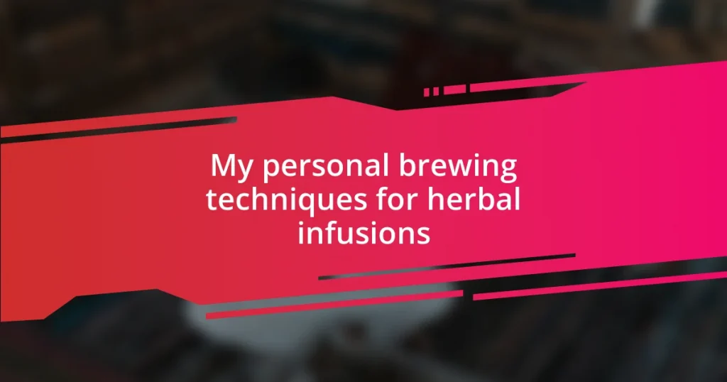 My personal brewing techniques for herbal infusions