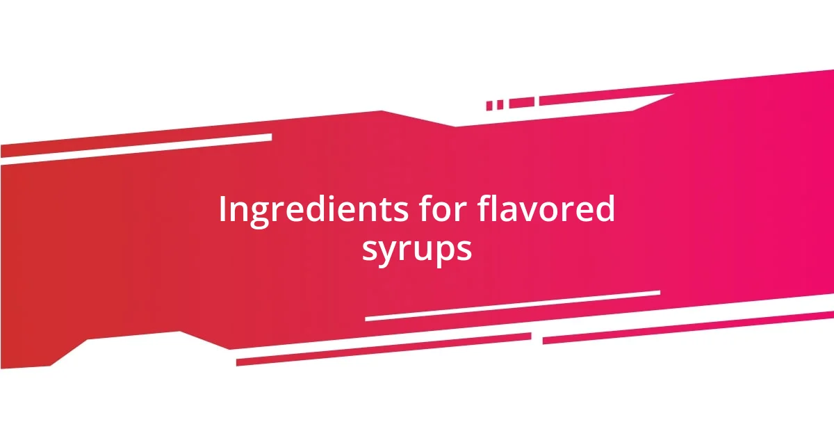 Ingredients for flavored syrups