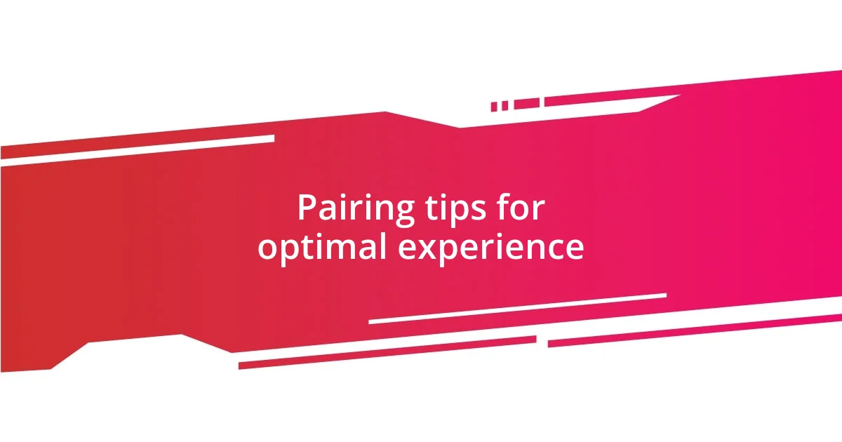 Pairing tips for optimal experience